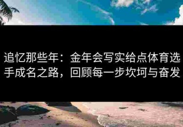 追忆那些年：金年会写实给点体育选手成名之路，回顾每一步坎坷与奋发