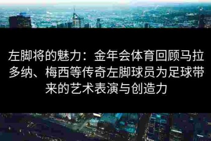 左脚将的魅力：金年会体育回顾马拉多纳、梅西等传奇左脚球员为足球带来的艺术表演与创造力