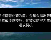 给点蓝球化繁为简：金年会指出截球与拦截传球技巧，化被动防守为主动进攻契机